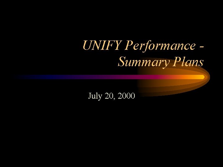 UNIFY Performance Summary Plans July 20, 2000 