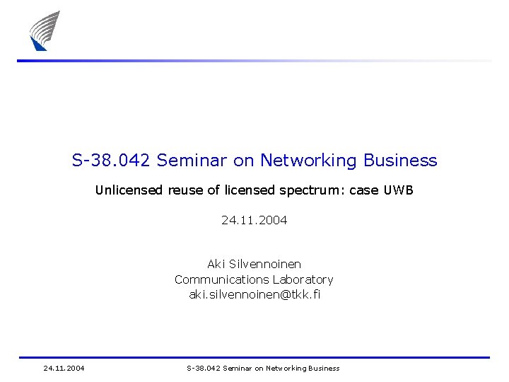 Unlicensed reuse of licensed spectrum: case UWB S-38. 042 Seminar on Networking Business Unlicensed