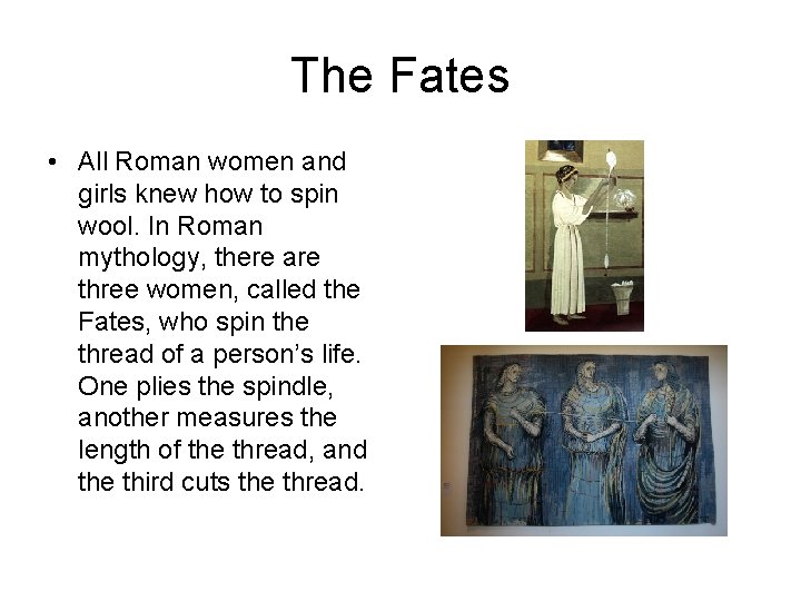 The Fates • All Roman women and girls knew how to spin wool. In