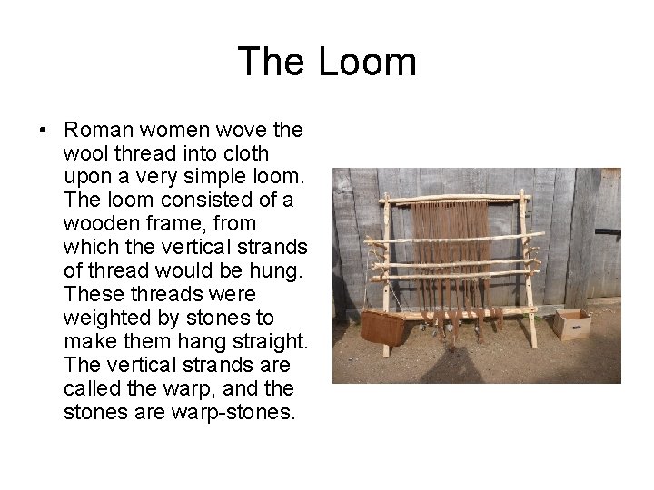The Loom • Roman women wove the wool thread into cloth upon a very