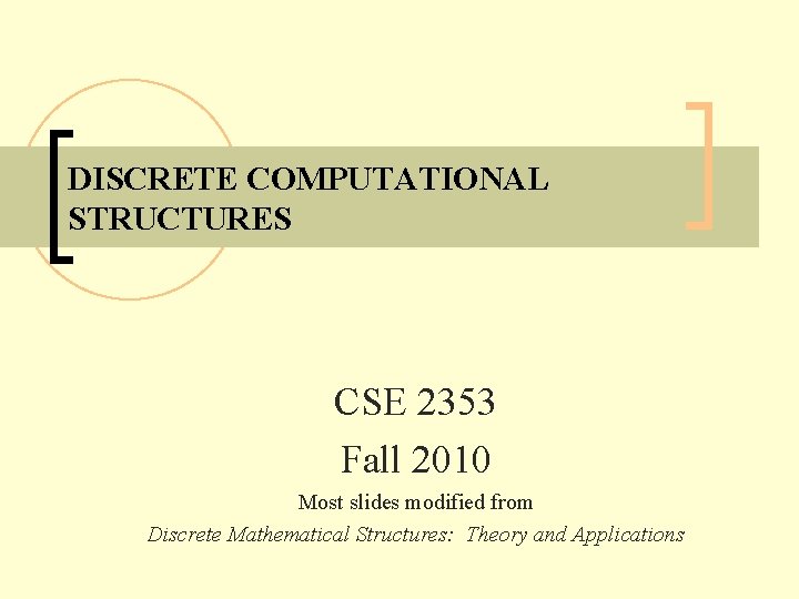 DISCRETE COMPUTATIONAL STRUCTURES CSE 2353 Fall 2010 Most slides modified from Discrete Mathematical Structures: