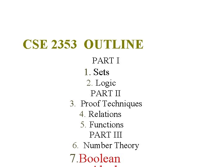 CSE 2353 OUTLINE PART I 1. Sets 2. Logic PART II 3. Proof Techniques