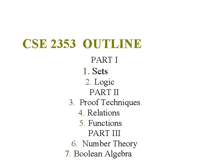 CSE 2353 OUTLINE PART I 1. Sets 2. Logic PART II 3. Proof Techniques