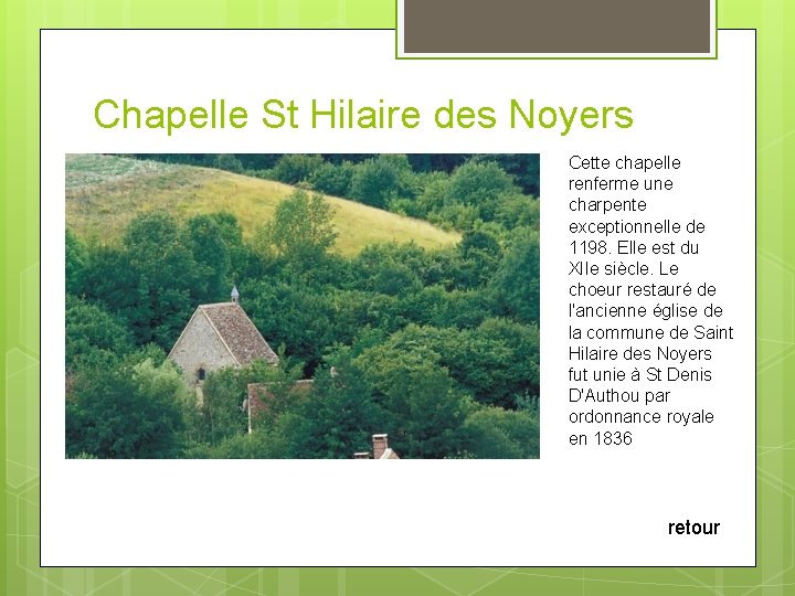 Chapelle St Hilaire des Noyers Cette chapelle renferme une charpente exceptionnelle de 1198. Elle