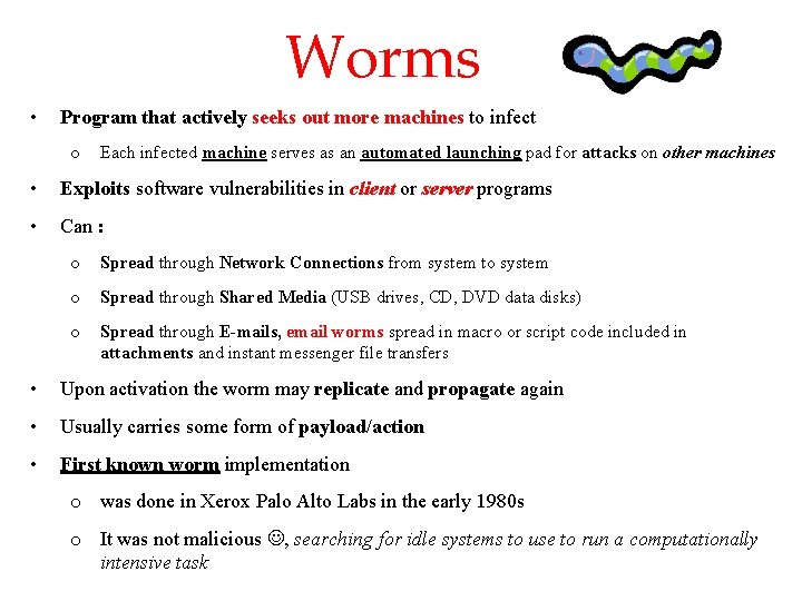 Worms • Program that actively seeks out more machines to infect o Each infected