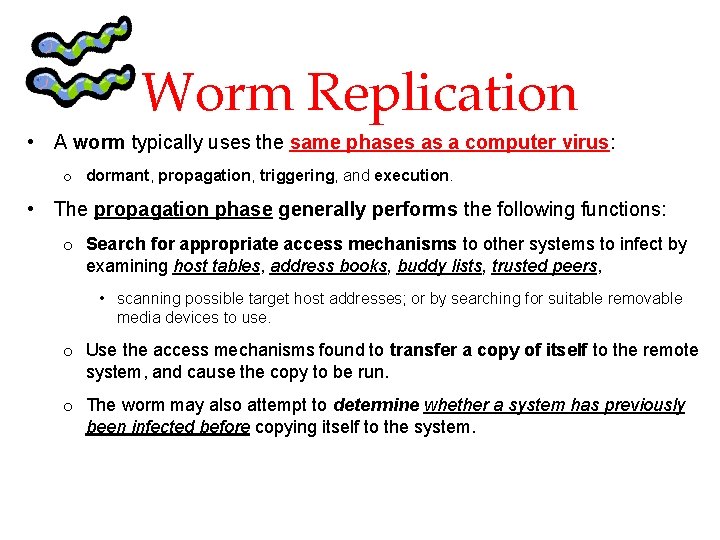 Worm Replication • A worm typically uses the same phases as a computer virus: