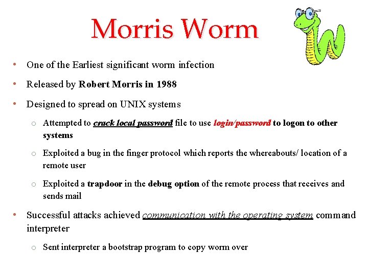 Morris Worm • One of the Earliest significant worm infection • Released by Robert