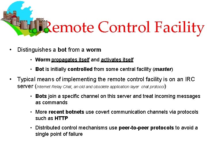 Remote Control Facility • Distinguishes a bot from a worm • Worm propagates itself