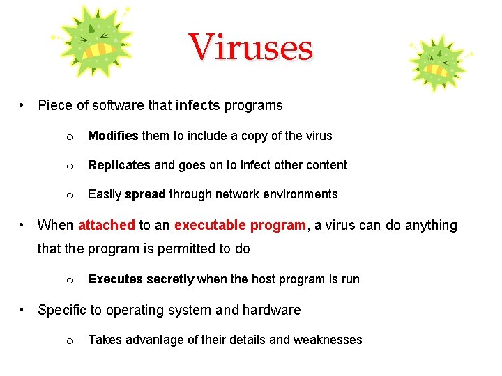 Viruses • Piece of software that infects programs o Modifies them to include a