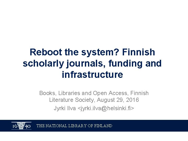Reboot the system? Finnish scholarly journals, funding and infrastructure Books, Libraries and Open Access,