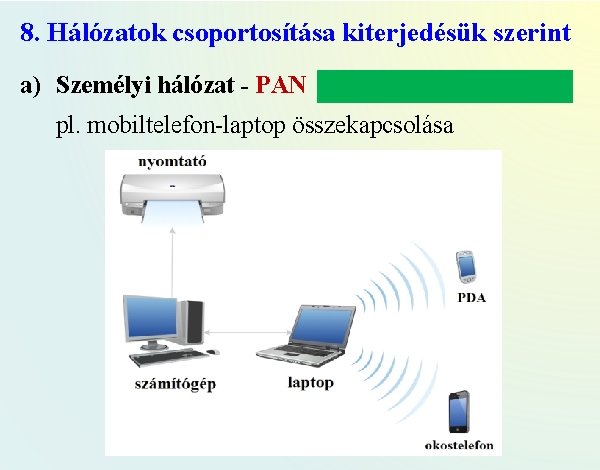 8. Hálózatok csoportosítása kiterjedésük szerint a) Személyi hálózat - PAN (Personal Area Network) pl.