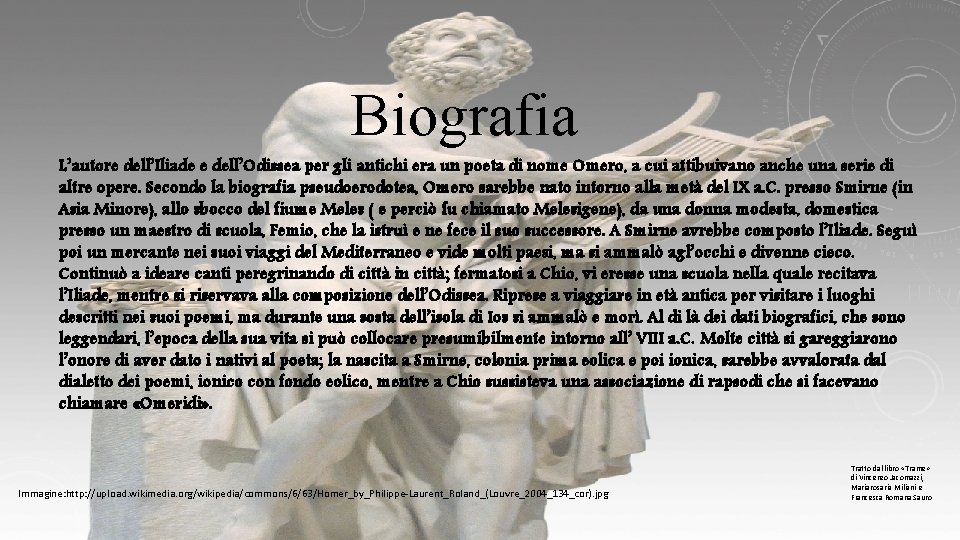 Biografia L’autore dell’Iliade e dell’Odissea per gli antichi era un poeta di nome Omero,