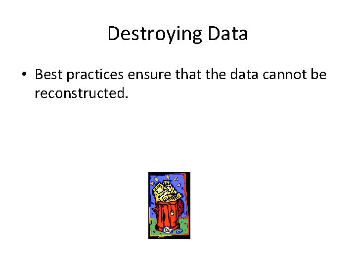 Destroying Data • Best practices ensure that the data cannot be reconstructed. 