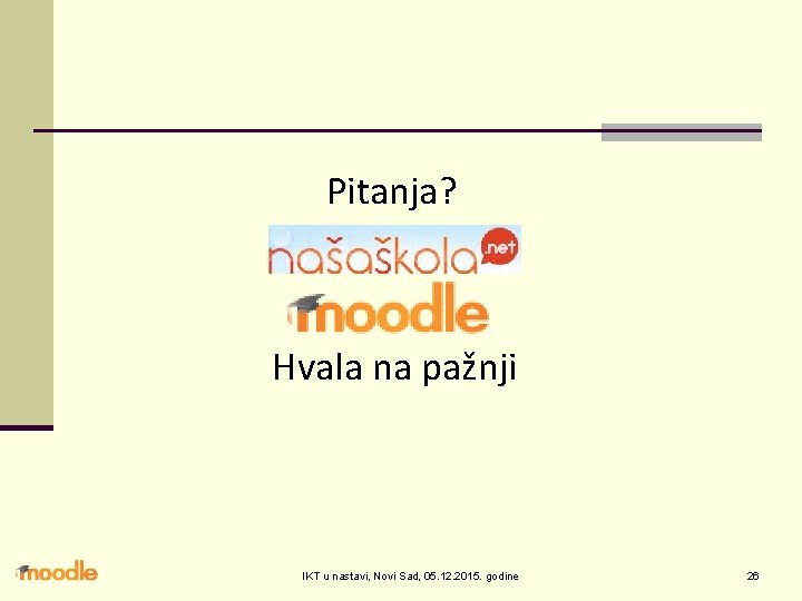 Pitanja? Hvala na pažnji IKT u nastavi, Novi Sad, 05. 12. 2015. godine 26