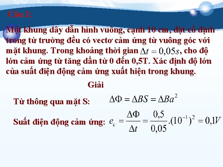 Câu 2: Một khung dây dẫn hình vuông, cạnh 10 cm, đặt cố định