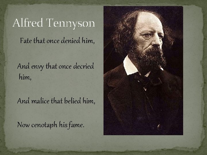 Alfred Tennyson Fate that once denied him, And envy that once decried him, And