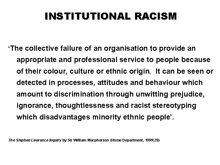 INSTITUTIONAL RACISM ‘The collective failure of an organisation to provide an appropriate and professional