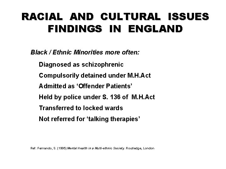 RACIAL AND CULTURAL ISSUES FINDINGS IN ENGLAND Black / Ethnic Minorities more often: Diagnosed