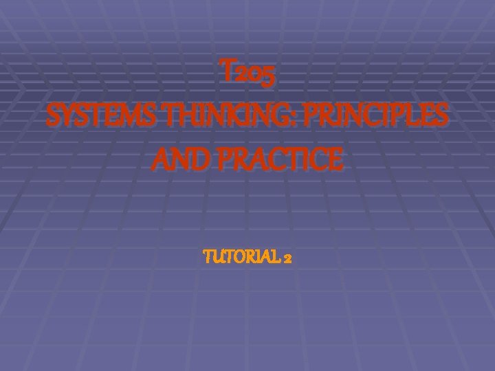 T 205 SYSTEMS THINKING: PRINCIPLES AND PRACTICE TUTORIAL 2 