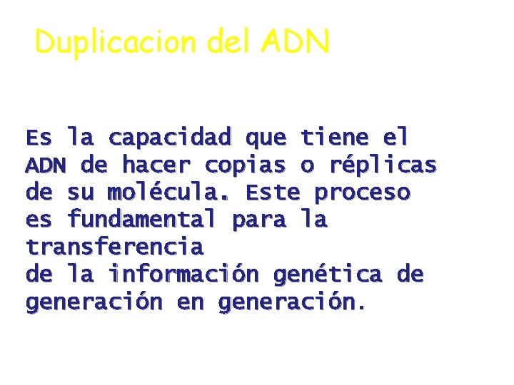 Duplicacion del ADN Es la capacidad que tiene el ADN de hacer copias o