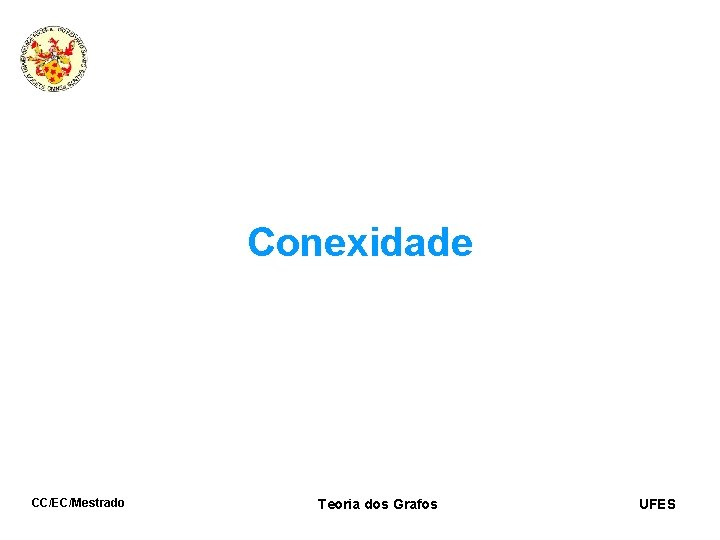 Conexidade CC/EC/Mestrado Teoria dos Grafos UFES 