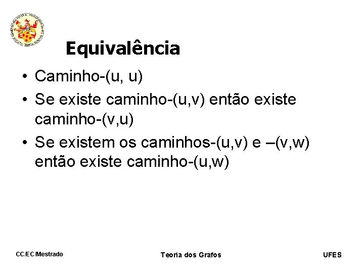 Equivalência • Caminho-(u, u) • Se existe caminho-(u, v) então existe caminho-(v, u) •