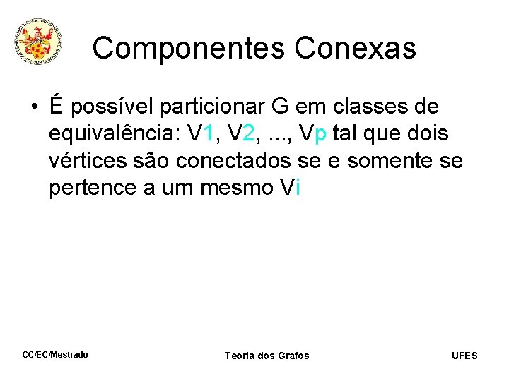 Componentes Conexas • É possível particionar G em classes de equivalência: V 1, V