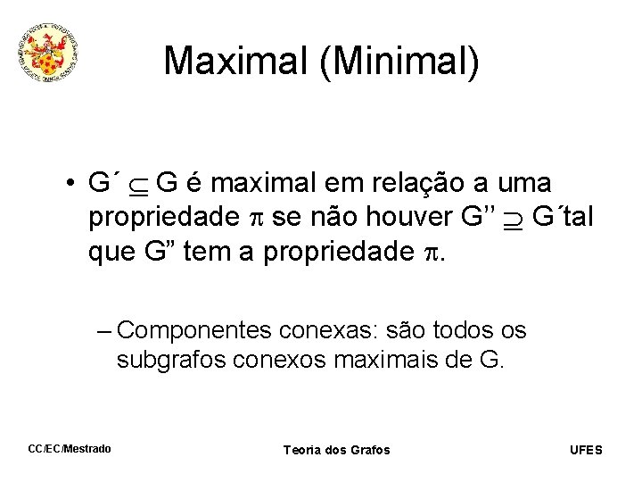 Maximal (Minimal) • G´ G é maximal em relação a uma propriedade se não