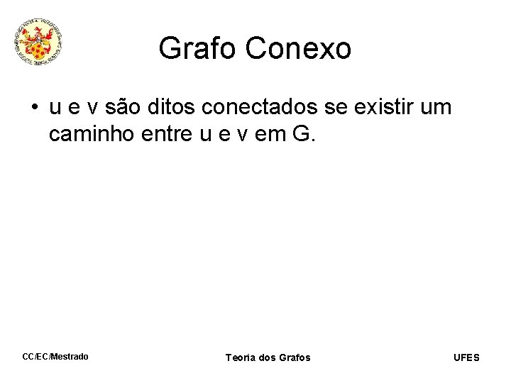 Grafo Conexo • u e v são ditos conectados se existir um caminho entre