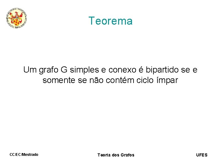 Teorema Um grafo G simples e conexo é bipartido se e somente se não