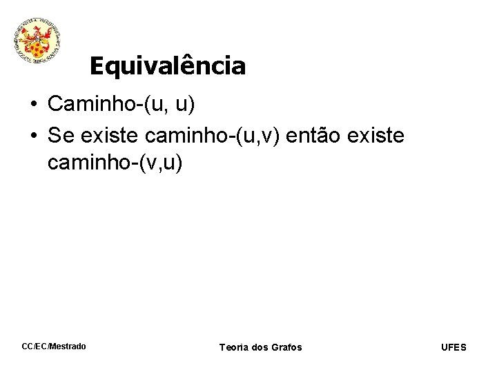 Equivalência • Caminho-(u, u) • Se existe caminho-(u, v) então existe caminho-(v, u) CC/EC/Mestrado