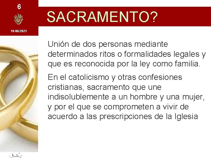 6 SACRAMENTO? 18/06/2021 Unión de dos personas mediante determinados ritos o formalidades legales y