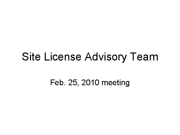 Site License Advisory Team Feb. 25, 2010 meeting 