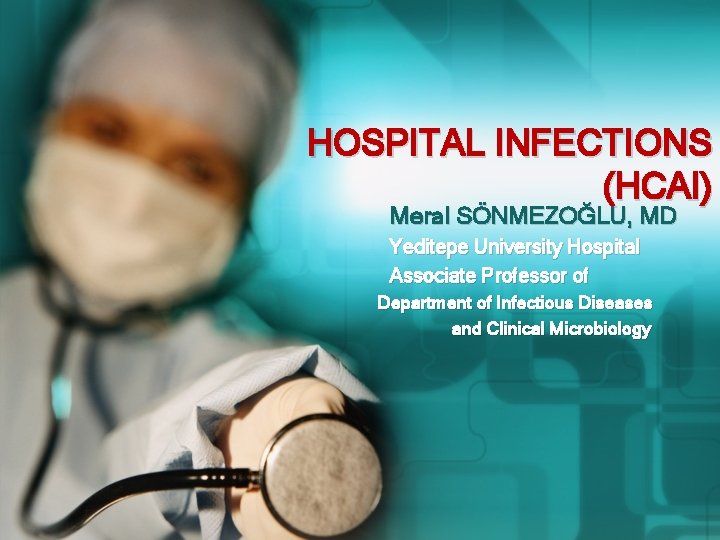HOSPITAL INFECTIONS (HCAI) Meral SÖNMEZOĞLU, MD Yeditepe University Hospital Associate Professor of Department of