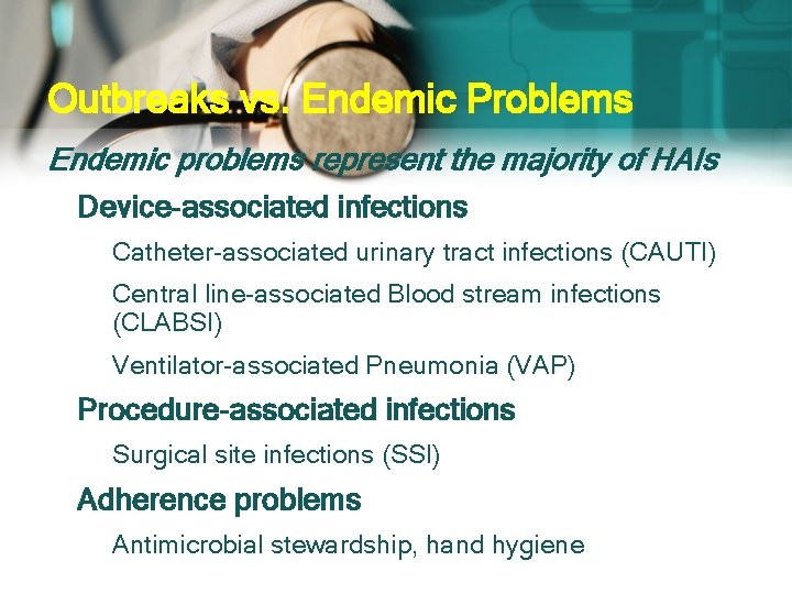Outbreaks vs. Endemic Problems Endemic problems represent the majority of HAIs q q Device-associated