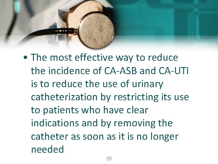  • The most effective way to reduce the incidence of CA-ASB and CA-UTI