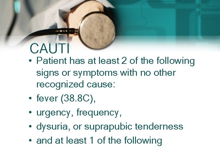 CAUTI • Patient has at least 2 of the following signs or symptoms with