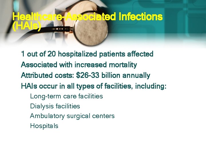 Healthcare-Associated Infections (HAIs) q q 1 out of 20 hospitalized patients affected Associated with