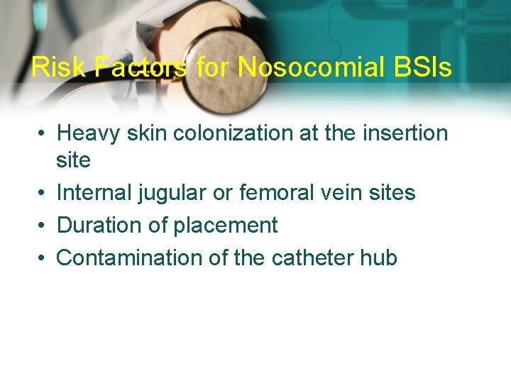 Risk Factors for Nosocomial BSIs • Heavy skin colonization at the insertion site •