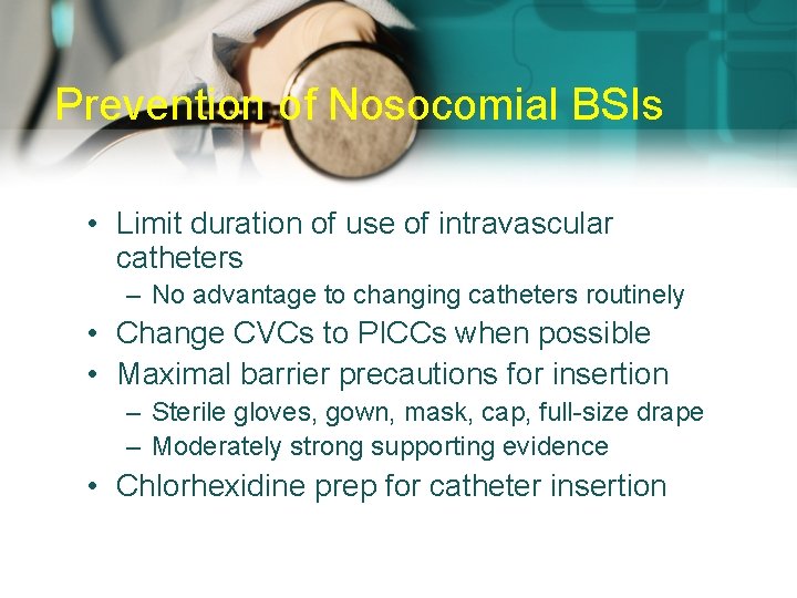 Prevention of Nosocomial BSIs • Limit duration of use of intravascular catheters – No