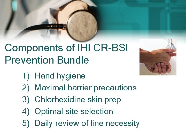 Components of IHI CR-BSI Prevention Bundle 1) 2) 3) 4) 5) Hand hygiene Maximal