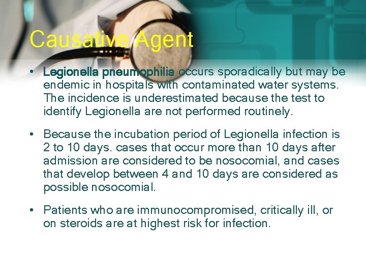 Causative Agent • Legionella pneumophilia occurs sporadically but may be endemic in hospitals with