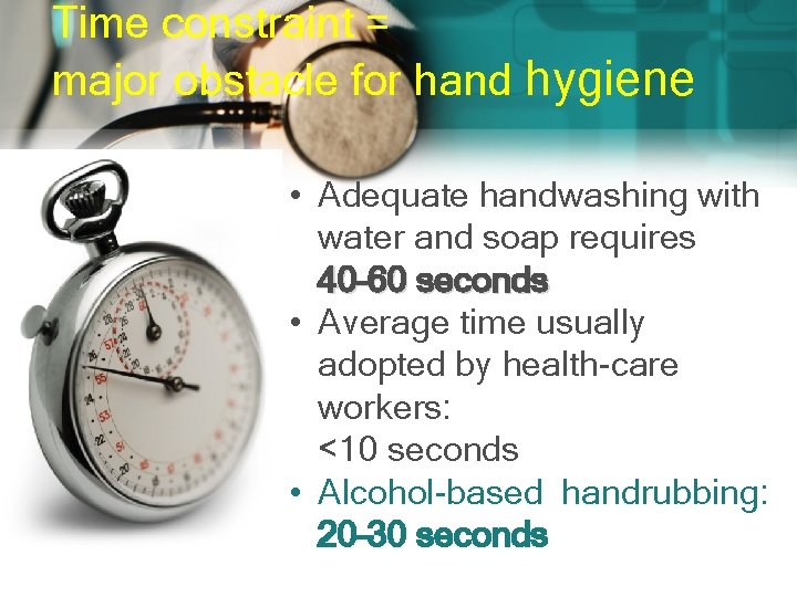 Time constraint = major obstacle for hand hygiene • Adequate handwashing with water and