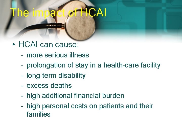 The impact of HCAI • HCAI can cause: – – – more serious illness
