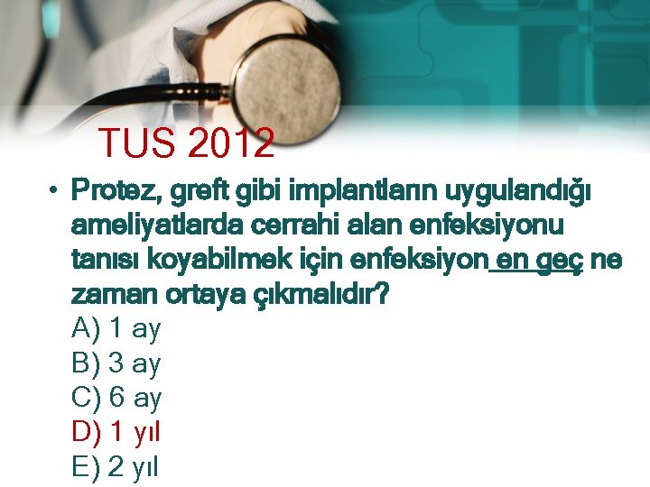 TUS 2012 • Protez, greft gibi implantların uygulandığı ameliyatlarda cerrahi alan enfeksiyonu tanısı koyabilmek