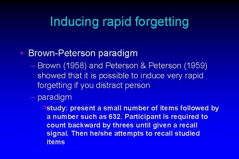 Inducing rapid forgetting • Brown-Peterson paradigm – Brown (1958) and Peterson & Peterson (1959)