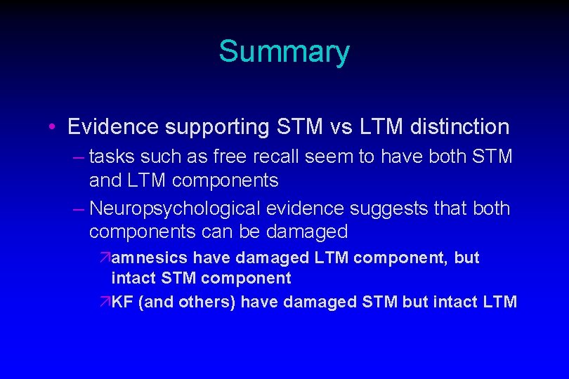 Summary • Evidence supporting STM vs LTM distinction – tasks such as free recall