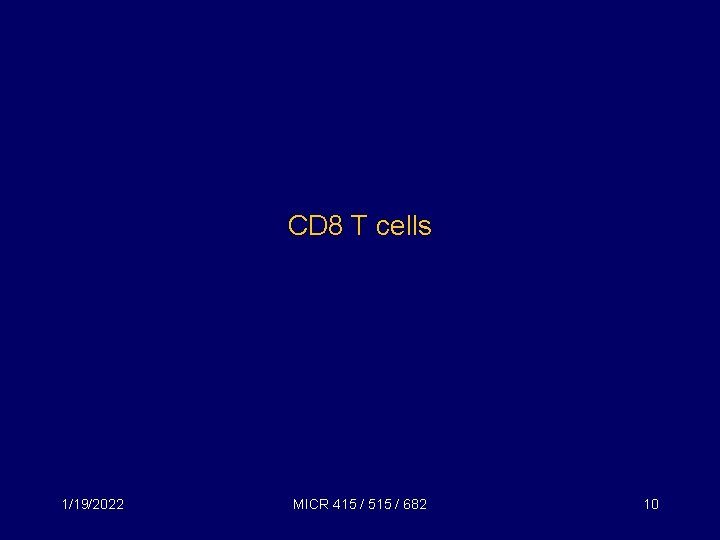 CD 8 T cells 1/19/2022 MICR 415 / 515 / 682 10 