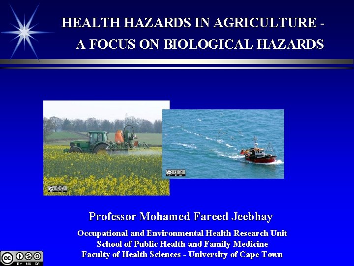 HEALTH HAZARDS IN AGRICULTURE A FOCUS ON BIOLOGICAL HAZARDS Professor Mohamed Fareed Jeebhay Occupational