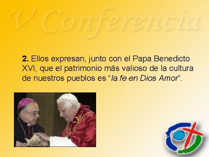 2. Ellos expresan, junto con el Papa Benedicto XVI, que el patrimonio más valioso